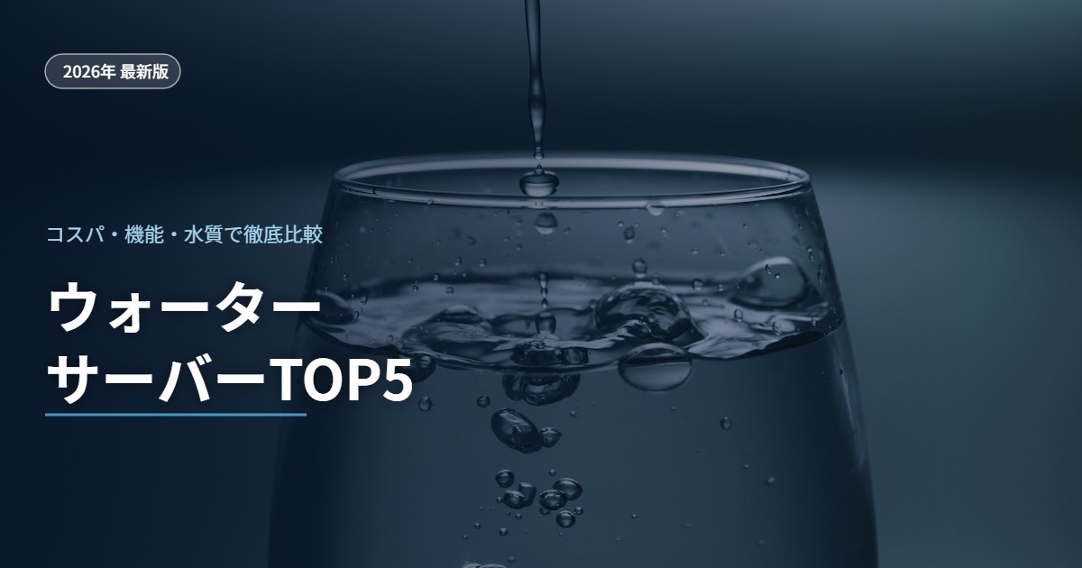 【2026最新版】ウォーターサーバーおすすめランキングTOP5｜コスパ・機能・水質で徹底比較