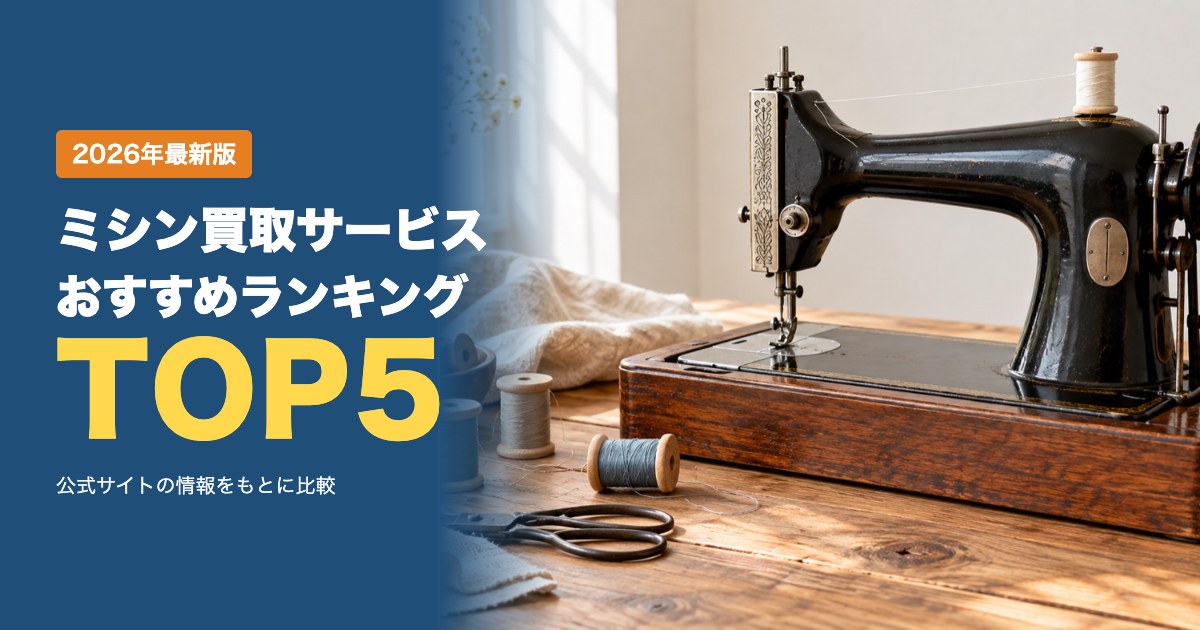 ミシン買取サービスおすすめ比較ランキング｜古い・壊れた・足踏み・工業用ミシンを売るなら