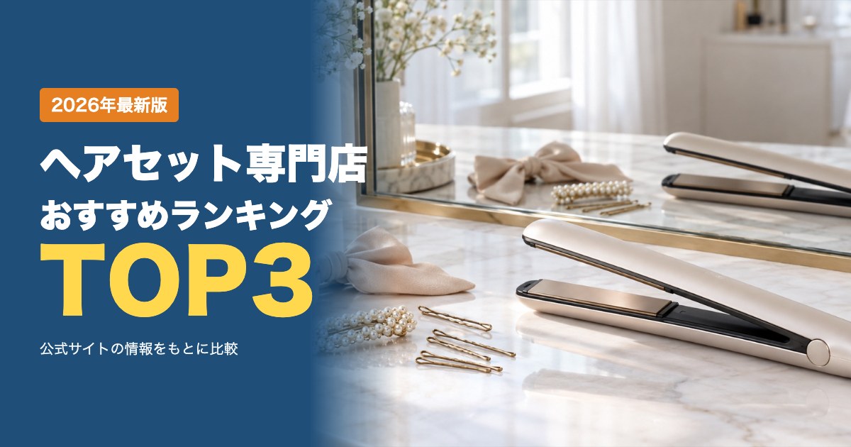 ヘアセット専門店おすすめ比較ランキング|料金・所要時間・早朝予約・店舗エリアを比較