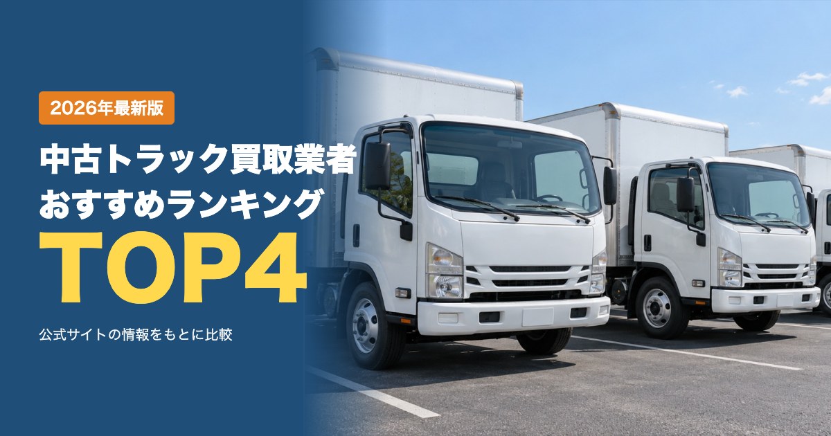 中古トラック買取業者おすすめ比較ランキング｜出張査定・書類代行・支払い・対象車種を比較